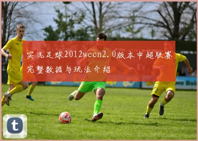实况足球2012wecn2.0版本中超联赛完整数据与玩法介绍